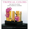 Tropical Colors: The Art of Living with Tropical Flowers - Paperback