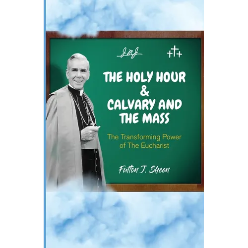 The Holy Hour and Calvary and the Mass: The Transforming Power of The Eucharist - Paperback