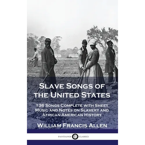 Slave Songs of the United States: 136 Songs Complete with Sheet Music and Notes on Slavery and African-American History - Hardcover