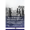 Slave Songs of the United States: 136 Songs Complete with Sheet Music and Notes on Slavery and African-American History - Hardcover