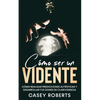 Cómo ser un Vidente: Cómo Realizar Predicciones Auténticas y Desarrollar tus Dones de Clarividencia - Paperback