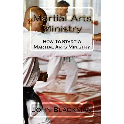 Martial Arts Ministry: How To Start A Martial Arts Ministry - Paperback