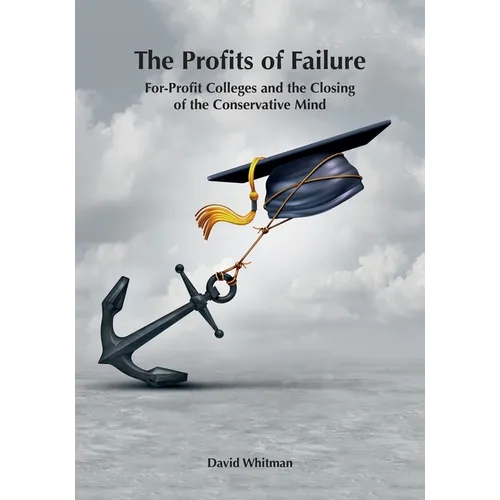 The Profits of Failure: For-Profit Colleges and the Closing of the Conservative Mind - Paperback