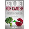 Keto Diet for Cancer: Therapeutic Effects of a Low Carb Diet, Learn How to Prevent and How to Cure Cancer - Paperback