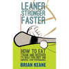 Leaner, Stronger, Faster: How To Eat, Train And Recover To Build Your Body And Improve Your Performance - Paperback