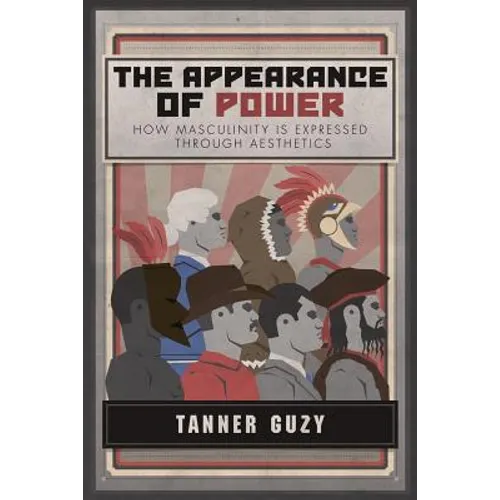 The Appearance of Power: How Masculinity is Expressed Through Aesthetics - Paperback