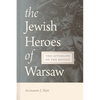 Jewish Heroes of Warsaw: The Afterlife of the Revolt - Hardcover