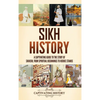 Sikh History: A Captivating Guide to the Story of Sikhism, From Spiritual Beginnings to Heroic Stands - Hardcover