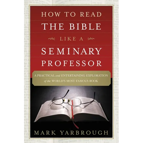 How to Read the Bible Like a Seminary Professor: A Practical and Entertaining Exploration of the World's Most Famous Book - Paperback