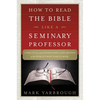 How to Read the Bible Like a Seminary Professor: A Practical and Entertaining Exploration of the World's Most Famous Book - Paperback