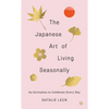 The Japanese Art of Living Seasonally: An Invitation to Celebrate Every Day - Hardcover