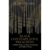 Black Contemplative Preaching: A Hidden History of Prayer, Proclamation, and Prophetic Witness - Hardcover