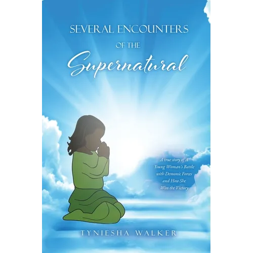 Several Encounters of the Supernatural: A true story of A Young Woman's Battle with Demonic Forces and How She Won the Victory - Paperback