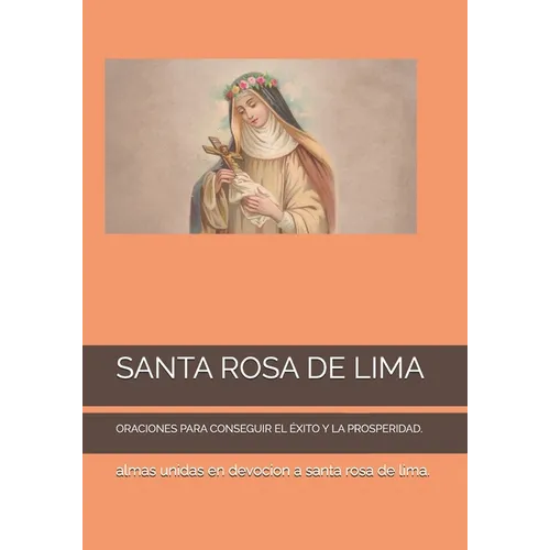 Santa Rosa de Lima: Oraciones Para Conseguir El Éxito Y La Prosperidad. - Paperback