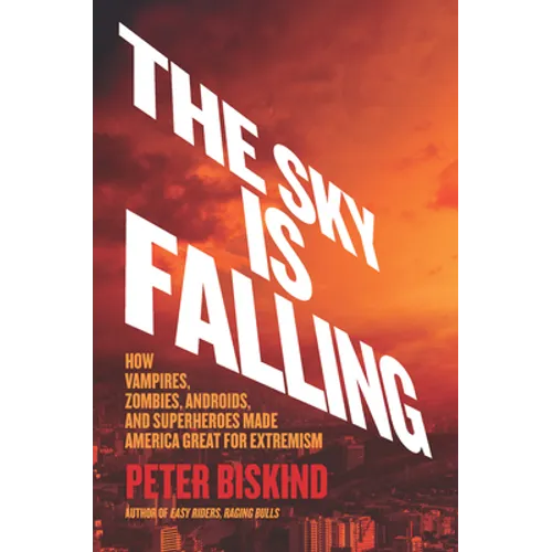 The Sky Is Falling: How Vampires, Zombies, Androids, and Superheroes Made America Great for Extremism - Hardcover