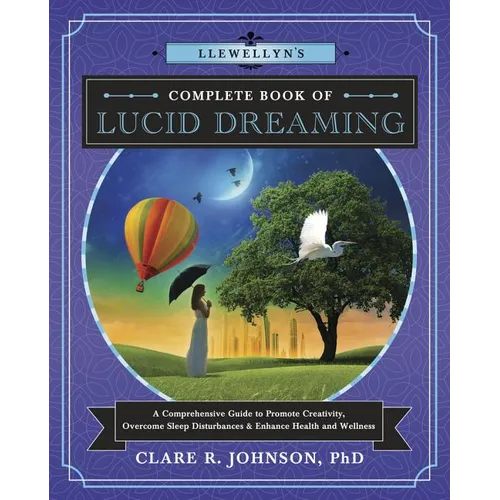 Llewellyn's Complete Book of Lucid Dreaming: A Comprehensive Guide to Promote Creativity, Overcome Sleep Disturbances & Enhance Health and Wellness - Paperback