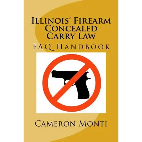 Illinois' Firearm Concealed Carry Law FAQ Handbook - Paperback