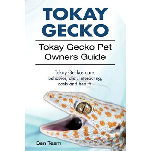 Tokay Gecko. Tokay Gecko Pet Owners Guide. Tokay Geckos care, behavior, diet, interacting, costs and health. - Paperback