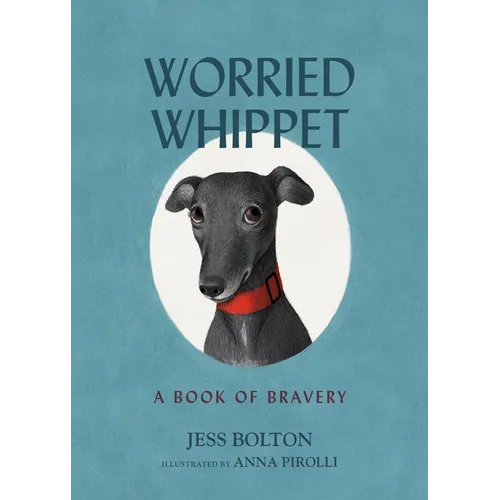 Worried Whippet: A Book of Bravery - For Kids (and Adults) Struggling with Anxiety - Hardcover