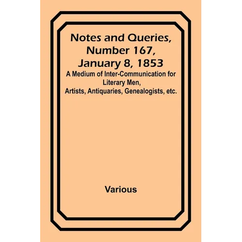 Notes and Queries, Number 167, January 8, 1853; A Medium of Inter-communication for Literary Men, Artists, Antiquaries, Genealogists, etc. - Paperback