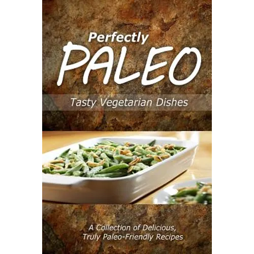 Perfectly Paleo - Tasty Vegetarian Dishes: Indulgent Paleo Cooking for the Modern Caveman - Paperback