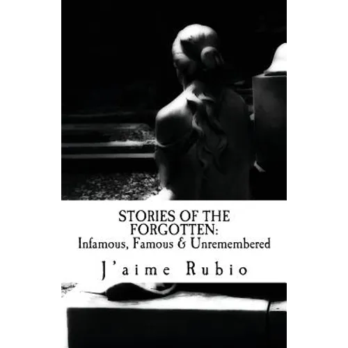 Stories Of The Forgotten: Infamous, Famous & Unremembered - Paperback