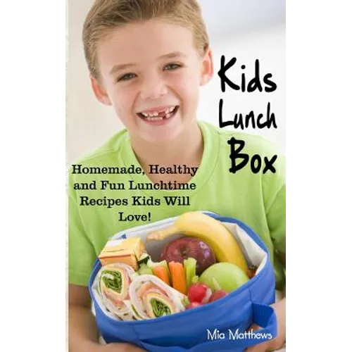Kids Lunch Box: Homemade, Healthy and Fun Lunchtime Recipes Kids Will Love! - Paperback
