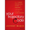 Your Trajectory Code: How to Change Your Decisions, Actions, and Directions, to Become Part of the Top 1% High Achievers - Hardcover