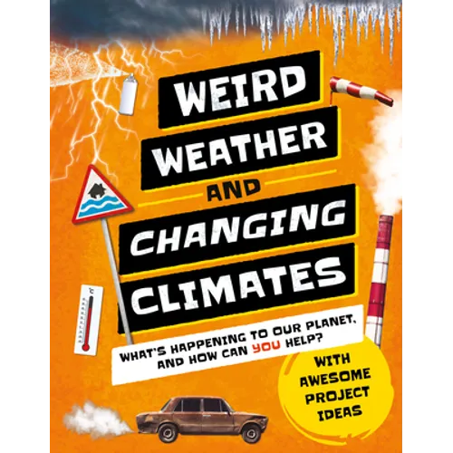 Weird Weather and Changing Climates: What's Happening to Our Planet and How Can You Help? - Hardcover
