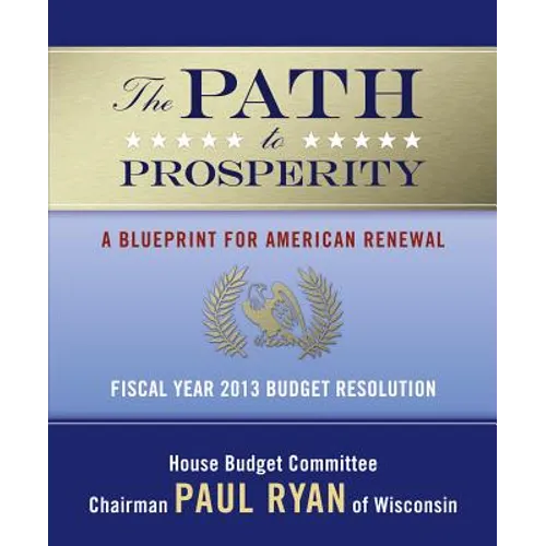 The Path to Prosperity: A Blueprint for American Renewal: Fiscal Year 2013 Budget Resolution - Paperback