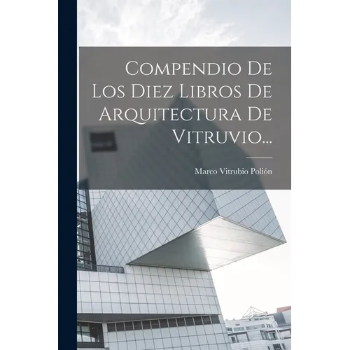 Compendio De Los Diez Libros De Arquitectura De Vitruvio... - Paperback