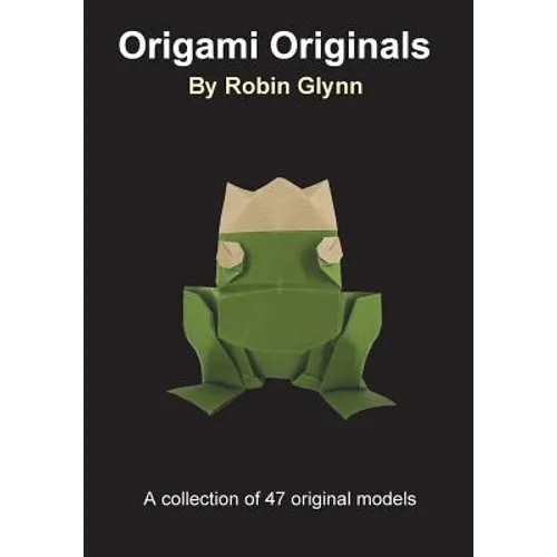 Origami Originals by Robin Glynn: A collection of 47 original models - Paperback