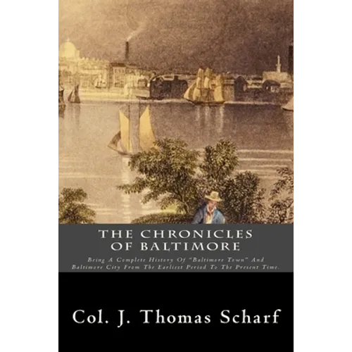The Chronicles Of Baltimore: Being A Complete History Of "Baltimore Town" And Baltimore City From The Earliest Period To The Present Time. - Paperback