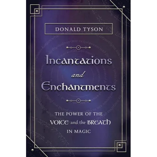 Incantations and Enchantments: The Power of the Voice and the Breath in Magic - Paperback