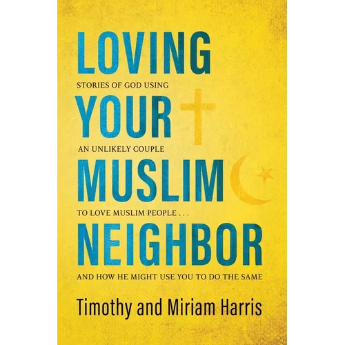 Loving Your Muslim Neighbor: Stories of God Using an Unlikely Couple to Love Muslim People . . . and How He Might Use You to Do the Same - Paperback