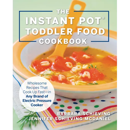 The Instant Pot Toddler Food Cookbook: Wholesome Recipes That Cook Up Fast - In Any Brand of Electric Pressure Cooker - Paperback