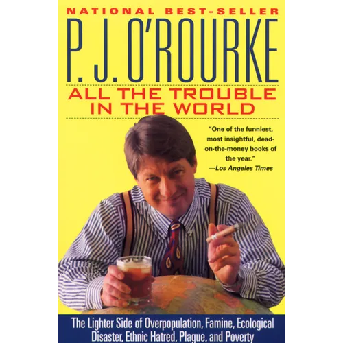 All the Trouble in the World: The Lighter Side of Overpopulation, Famine, Ecological Disaster, Ethnic Hatred, Plague, and Poverty - Paperback