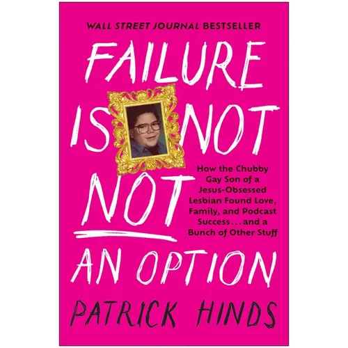 Failure Is Not Not an Option: How the Chubby Gay Son of a Jesus-Obsessed Lesbian Found Love, Family, and Podcast Success . . . and a Bunch of Other St - Hardcover