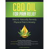 CBD Oil for Pain Relief: How To Naturally Remedy Physical Pain & Anxiety - Paperback