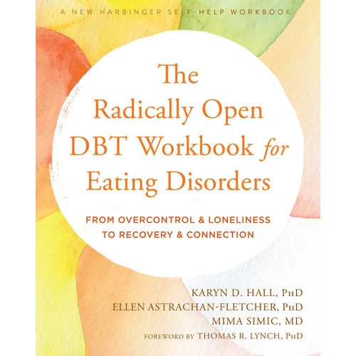 The Radically Open Dbt Workbook for Eating Disorders: From Overcontrol and Loneliness to Recovery and Connection - Paperback
