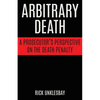 Arbitrary Death: A Prosecutor's Perspective on the Death Penalty - Paperback
