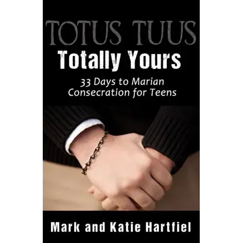Totus Tuus: Totally Yours: 33 Day Preparation for Marian Consecration for Teens - Paperback