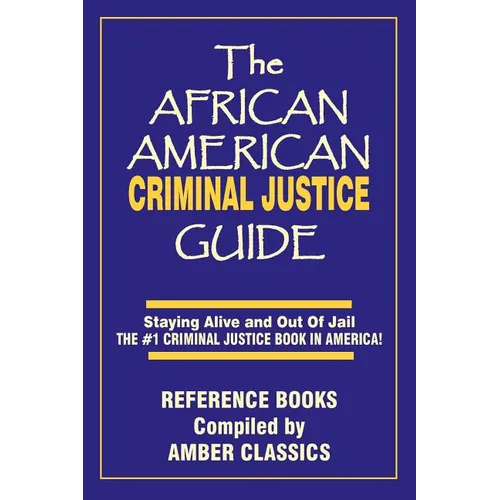 The African American Criminal Justice Guide: Staying Alive and Out of Jail -The #1 Criminaljustice Guidein America - Paperback