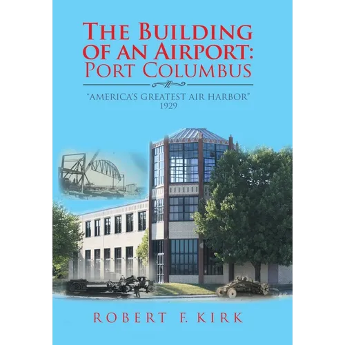The Building of an Airport: Port Columbus: "America's Greatest Air Harbor" 1929 - Hardcover