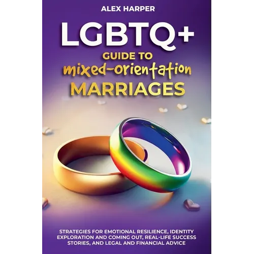 Comprehensive LGBTQ+ Guide to Navigating Mixed-Orientation Marriage: Strategies for Emotional Resilience, Identity Exploration and Coming Out, Real-Li - Paperback