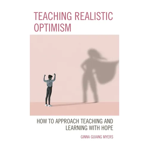 Teaching Realistic Optimism: How to Approach Teaching and Learning with Hope - Hardcover