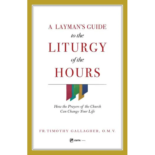 A Layman's Guide to the Liturgy of the Hours: How the Prayers of the Church Can Change Your Life - Paperback