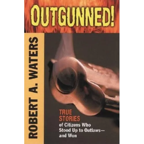 Outgunned!: True Stories of Citizens Who Stood Up to Outlaws-And Won - Paperback