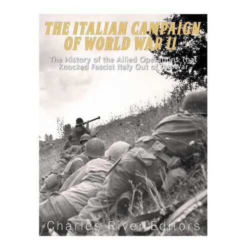The Italian Campaign of World War II: The History of the Allied Operations that Knocked Fascist Italy Out of the War - Paperback
