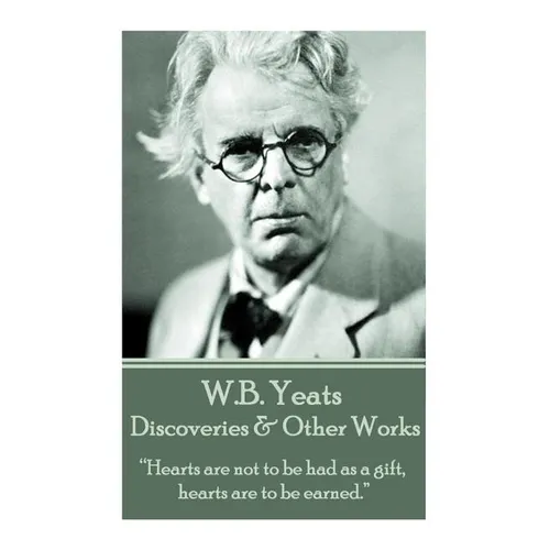 W.B. Yeats - Discoveries & Other Works: "Hearts are not to be had as a gift, hearts are to be earned." - Paperback